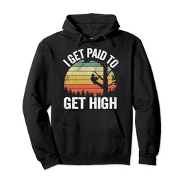 I Get Paid To Get High Tree Climbing Joke Tree Work Arborist Pullover Hoodie