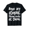 Boys Are Stupid Throw Rocks At Them T-Shirt T-Shirt