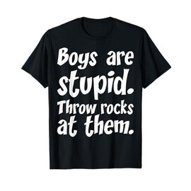 Boys Are Stupid Throw Rocks At Them T-Shirt T-Shirt
