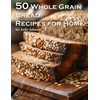 50 Whole Grain Bread Recipes for Home