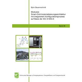 Modulare Smart-Grid-Automatisierungsarchitektur mit integriertem Konfigurationsprozess auf Basis der IEC 61850-6 (Dortmunder Beiträge zu Energiesystemen, Energieeffizienz und Energiewirtschaft)