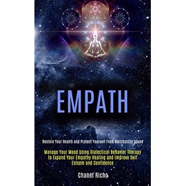 Empath: Manage Your Mood Using Dialectical Behavior Therapy to Expand Your Empathy Healing and Improve Self Esteem and Confidence (Restore Your Health and Protect Yourself From Narcissistic Abuse)