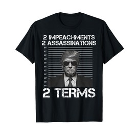 Trump 2 Impeachments 2 Assassinations 2 Terms T-Shirt