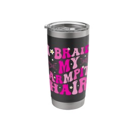 I Braid My Armpit Hair Stainless Steel Insulated Tumbler