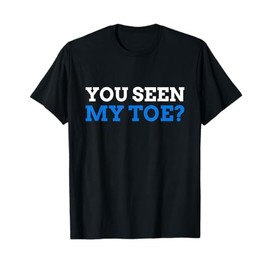 You seen My Toe? Funny Toe Amputee T-Shirt