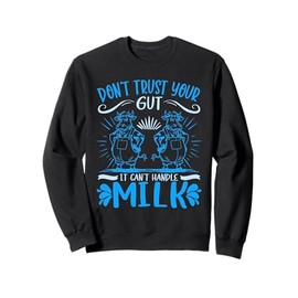 Lactose Intolerant Don't Trust Your Gut It Can't Handle Milk Sweatshirt