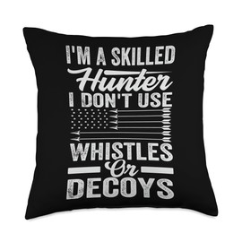 I'm A Skilled Hunter I Don't Use Whistles Or Decoys - Funny Throw Pillow