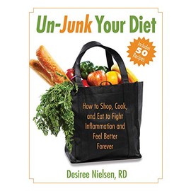 Un-Junk Your Diet: How to Shop, Cook, and Eat to Fight Inflammation and Feel Better Forever