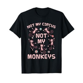 Not My Circus Not My Monkeys T-Shirt