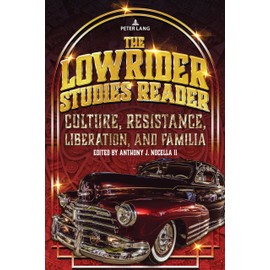 The Lowrider Studies Reader: Culture, Resistance, Liberation, and Familia