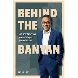 Behind The Banyan: Ho Kwon Ping On Building A Global Brand