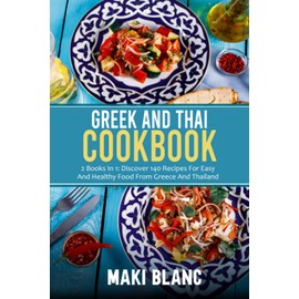 Greek And Thai Cookbook: 2 Books In 1: Discover 140 Recipes For Easy And Healthy Food From Greece And Thailand
