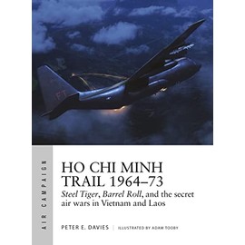 Ho Chi Minh Trail 1964–73: Steel Tiger, Barrel Roll, and the secret air wars in Vietnam and Laos
