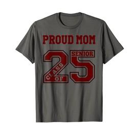 PROUD MOM 25 SENIOR - MAROON- CLASS OF 2025 SENIOR PROUD MOM T-Shirt