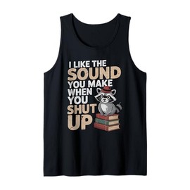 I Like The Sound You Make When You Shut Up Sarcastic Raccoon Tank Top