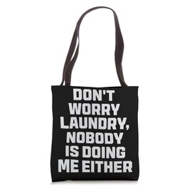Don't Worry Laundry - Nobody Is Doing Me Either Tote Bag