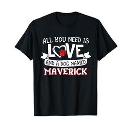 All you need is love and a dog named Maverick small large T-Shirt