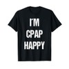 I'm CPAP Happy - No More Insomnia T Shirt T-Shirt