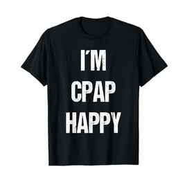 I'm CPAP Happy - No More Insomnia T Shirt T-Shirt