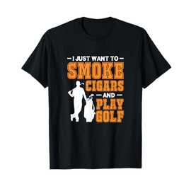 I Just Want To Smoke Cigars And Play Golf Cigar Smokers T-Shirt