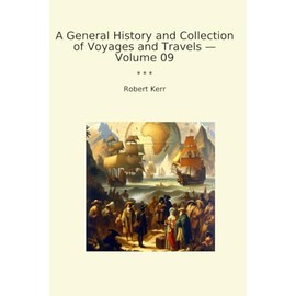 A General History and Collection of Voyages and Travels — Volume 09