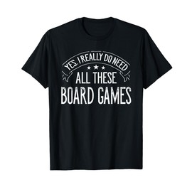 Yes I Really Do Need All These Board Games Funny T-Shirt