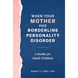 When Your Mother Has Borderline Personality Disorder: A Guide for Adult Children