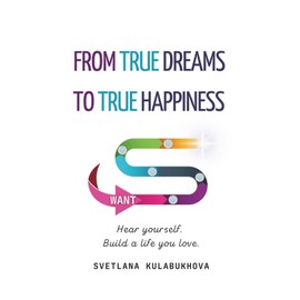 From True Dreams To True Happiness: Hear yourself. Build a life you love.