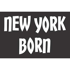 New York Born - Die Cut Vinyl Window Decal/Sticker for Car/Truck 8"x5"