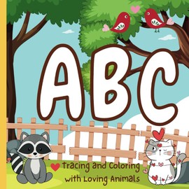 ABC: tracing and coloring with loving animals: Educational Coloring Pages to Learn Your Alphabet and How to Write Letters with Fun Animals for Kids Ages 3-8