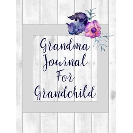 Grandma Journal for Grandchild: Grandmother Remembers Book with Guided Prompts to Record Grandma's Memories and Life Story - Great Family Keepsake - Color Interior, Hard Cover