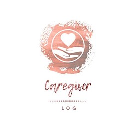 Caregiver Log: Record & Track Daily Care Information Journal Book For Caregivers