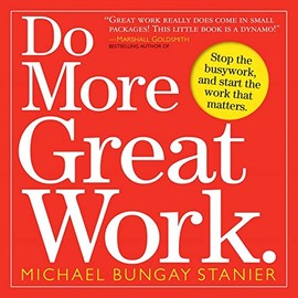 Do More Great Work: Stop the Busywork. Start the Work That Matters.: Stop the Busywork, and Start the Work That Matters.