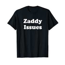 Zaddy Issues Funny Daddy Naughty T-Shirt