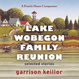 Lake Wobegon Family Reunion: Selected Stories (The Prairie Home Companion Series)