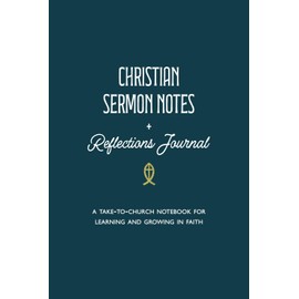 Christian Sermon Notes + Reflections Journal: A Take-to-Church Notebook for Learning and Growing in Faith