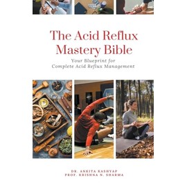 The Acid Reflux Mastery Bible: Your Blueprint for Complete Acid Reflux Management