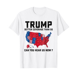 Trump Better Coverage Than 5G Can You Hear us Now? T-Shirt