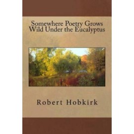 Somewhere Poetry Grows Wild Under The Eucalyptus