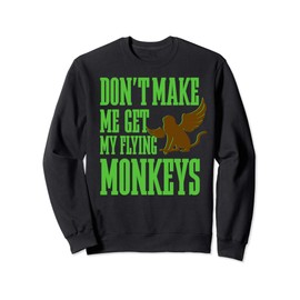 Wizard of OZ Wicked Witch Get My Flying Monkeys Sweatshirt