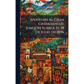 Apoteosis Al Gran Ciudadano D. JoaquÃ-n Suarez, El 18 De Julio De 1896