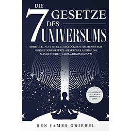 Die 7 Gesetze des Universums: Spirituell neue Wege zum Glück beschreiten durch hermetische Gesetze - Gesetz der Anziehung, Manifestieren, Karma, ... - Energetische Blockaden erfolgreich lösen