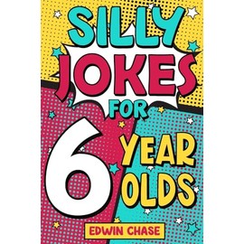 Silly Jokes For 6 Year Olds: Laugh Out Loud Fun For 6 Year Olds