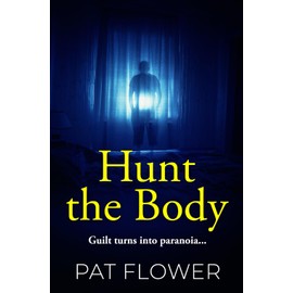 Hunt the Body: Guilt turns into paranoia... (Pat Flower Australian Thrillers)