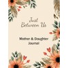 Just between us - A mother-daughter Journal: A keepsake of