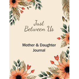 Just between us - A mother-daughter Journal: A keepsake of unbreakable mom-daughter connection