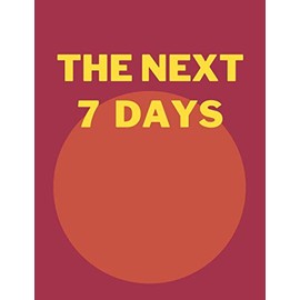 THE NEXT 7 DAYS: WEEKLY AND MONTHLY PLANNER