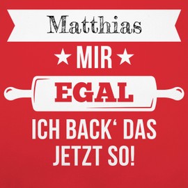 Geschenk mit Namen personalisiert by Shirtracer - Apron - Baking Apron - Mir egal ich back das jetzt so mit Namen, 7 Red