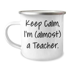 Keep Calm, I'm Almost a Teacher, Gifts from Friends and Family for Christmas Unique Teacher Camping Mug