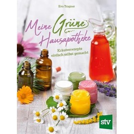 Meine Grüne Hausapotheke: Kräuterrezepte einfach selbst gemacht